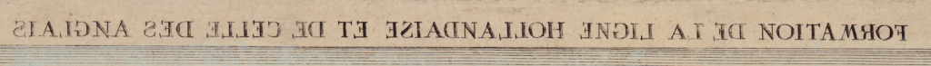 „Formation de la linge Hollandaise et de celle des anglais“ („Bildung der niederländischen und englischen Linien“) ist aber im Titel Spiegelverkehrt geschrieben. Warum ist das so? 