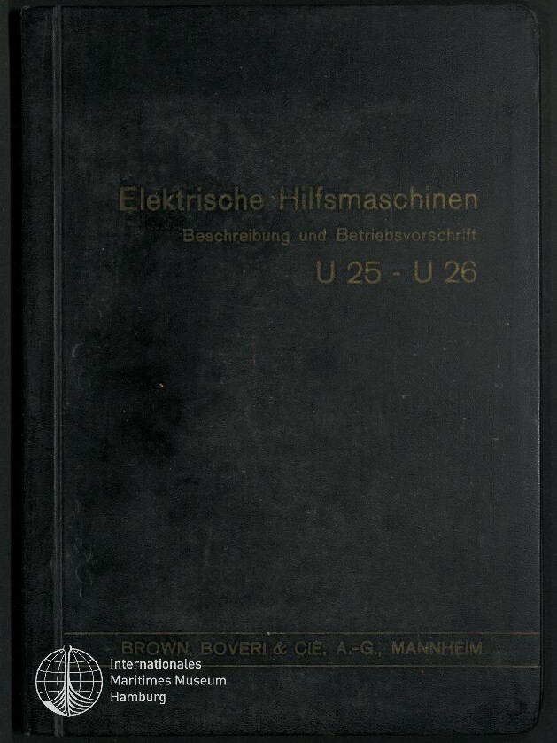Schwarzer Hardcover-Deckel mit goldener Prägung: Titel 'Elektrische Hilfsmaschinen – Beschreibung und Betriebsvorschrift U 25 - U 26', Verlagsangabe 'Brown, Boveri & Cie., A.-G., Mannheim' und Museumssignet 'Internationales Maritimes Museum Hamburg' unten links.