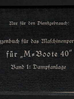 Schwarzes, quer liegendes Skizzenbuch mit weißer Frakturschrift: „Nur für den Dienstgebrauch! Skizzenbuch für das Maschinenpersonal für ‚M‑Boote 40‘ Band 1: Dampfanlage“, oben rechts der Schriftzug „Ausfertigung 876“, handschriftliches Etikett oben links sowie links unten das Logo des Internationalen Maritimen Museums Hamburg und rechts unten das Logo der Deutschen Werke Kiel AG.