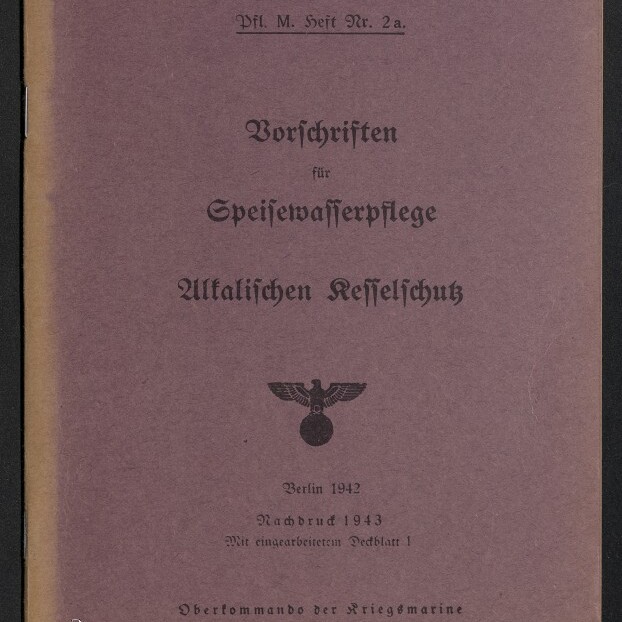 Braun-violettes Deckblatt eines deutschen Heftes mit schwarzer Frakturschrift: Titel »Vorschriften für Speisewasserpflege, Alkalischen Kesselschutz«, NS-Adleremblem in der Mitte, Angaben »Berlin 1942, Nachdruck 1943« und Vermerk »Oberkommando der Kriegsmarine«, links unten Logo des Internationalen Maritimen Museums Hamburg.