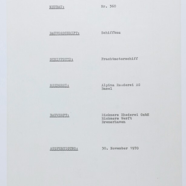 Maschinenschriftliches Formular auf weißem Papier mit Angaben: Neubau Nr. 360; Bauvorschrift: Schiffbau; Schiffstyp: Frachtmotorschiff; Reederei: Alpina Reederei AG, Basel; Bauwerft: Rickmers Reederei GmbH, Rickmers Werft, Bremerhaven; Ausfertigung: 30. November 1970; links unten ein Museumssignet.