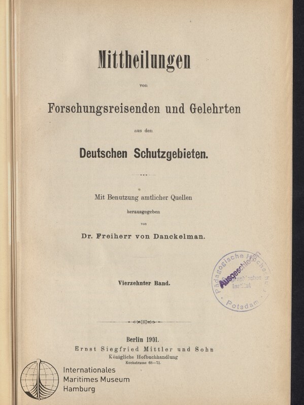 Titelblatt eines Buches (Berlin 1901) mit der groß gedruckten Überschrift ‚Mittheilungen von Forschungsreisenden und Gelehrten aus den Deutschen Schutzgebieten‘, Herausgeberangabe Dr. Freiherr von Danckelman, runder Archivstempel rechts und Museumslogo unten links.