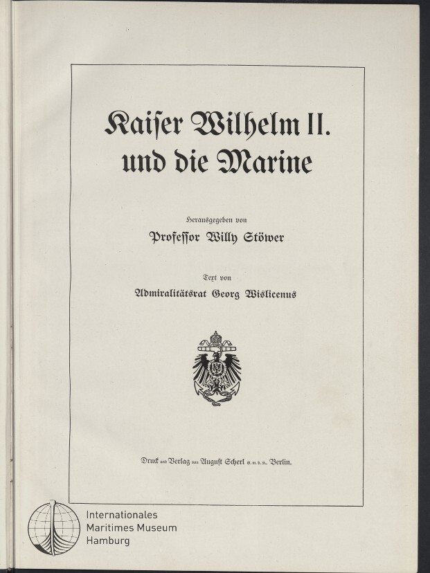 Titelblatt eines Buches in schwarzer Frakturschrift mit dem Titel ‚Kaiser Wilhelm II. und die Marine‘, Angaben zu Herausgeber Professor Willy Stöwer und Textautor Admiralitätsrat Georg Wislicenus, darunter preußischer Reichsadler und Verlagsangabe, links unten Stempel des Internationalen Maritimen Museums Hamburg.