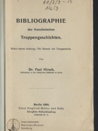 Titelblatt eines alten Buches mit großer Überschrift „BIBLIOGRAPHIE der französischen Truppengeschichten“, Nebentitel „Nebst einem Anhang: Die Namen der Truppenteile.“, Verfasserangabe Dr. Paul Hirsch, Verlagsangabe Berlin 1906 Ernst Siegfried Mittler und Sohn, Stempel „Internationales Maritimes Museum Hamburg“ und handschriftlichen Notizen oben am Rand.