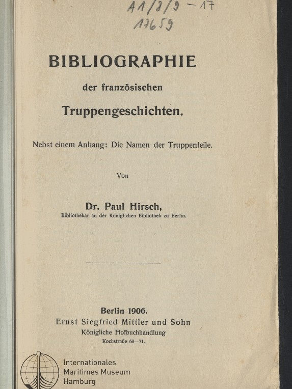 Titelblatt eines alten Buches mit großer Überschrift „BIBLIOGRAPHIE der französischen Truppengeschichten“, Nebentitel „Nebst einem Anhang: Die Namen der Truppenteile.“, Verfasserangabe Dr. Paul Hirsch, Verlagsangabe Berlin 1906 Ernst Siegfried Mittler und Sohn, Stempel „Internationales Maritimes Museum Hamburg“ und handschriftlichen Notizen oben am Rand.