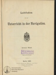 Titelblatt eines Buches mit dem Schriftzug „Leitfaden für den Unterricht in der Navigation. Dritter Theil.“, darunter ein kaiserliches Wappen, ein lila Stempel der Buchhandlung E. S. Mittler & Sohn, die Angabe Berlin 1893 und ein Signet des Internationalen Maritimen Museums Hamburg.
