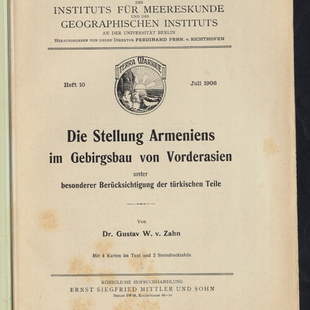 Titelblatt einer wissenschaftlichen Veröffentlichung (Heft 10, Juli 1906) mit dem Titel „Die Stellung Armeniens im Gebirgsbau von Vorderasien“ von Dr. Gustav W. v. Zahn, herausgegeben vom Institut für Meereskunde und dem Geographischen Institut der Universität Berlin, Verlagsangabe Ernst Siegfried Mittler und Sohn und Museumsstempel.