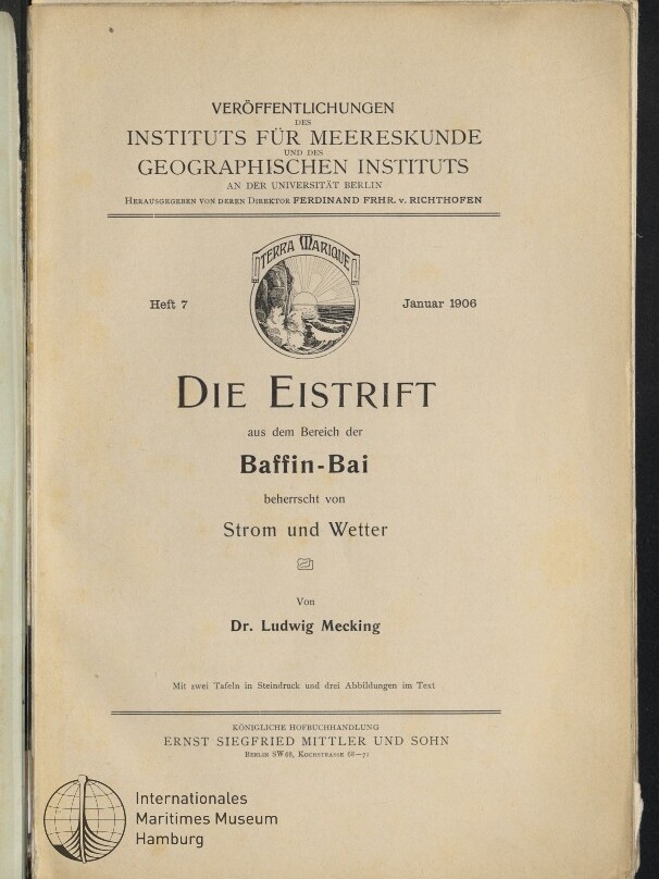 Titelseite einer wissenschaftlichen Publikation (Januar 1906) mit dem Titel »Die Eistrift aus dem Bereich der Baffin-Bai beherrscht von Strom und Wetter« von Dr. Ludwig Mecking, Kopfzeile des Instituts für Meereskunde/Geographischen Instituts Berlin, rundes Wappen »Terra Marique«, Verlagsangaben und Stempel des Internationalen Maritimen Museums Hamburg.