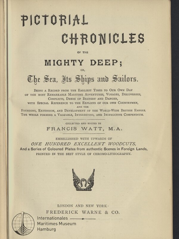 Titelblatt eines Buches mit großem Schriftzug „Pictorial Chronicles of the Mighty Deep; or, The Sea, Its Ships and Sailors“, darunter Verlags- und Herausgeberangaben (Francis Watt, M.A.; Frederick Warne & Co.), eine kleine ornamentale Holzschnitt-Illustration in der Bildmitte und ein Stempel des Internationalen Maritimen Museums Hamburg unten.