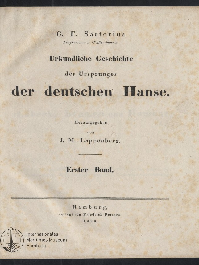 Titelblatt eines Buches: G. F. Sartorius, Freyherrn von Waltershausen — Urkundliche Geschichte des Ursprunges der deutschen Hanse, herausgegeben von J. M. Lappenberg; Erster Band; Hamburg, verlegt von Friedrich Perthes, 1830, mit Stempel des Internationalen Maritimen Museums Hamburg.