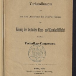 Titelblatt eines deutschsprachigen Dokuments von 1873 mit der Überschrift „Verhandlungen“, dem Untertitel über den Ausschuss des Central-Vereins zur Hebung der deutschen Fluss- und Kanalschiffahrt, dem hervorgehobenen Begriff „Techniker-Congresses“, einem runden Siegelstempel in der Mitte, der Publikationsangabe „Berlin, 1873. Buchdruckerei H. Heiberg“ und einem Museumlogo unten links.
