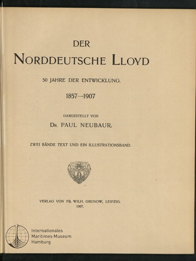 Titelblatt des Buches ‚Der Norddeutsche Lloyd‘ mit der Überschrift, dem Untertitel ‚50 Jahre der Entwicklung 1857–1907‘, der Autorenangabe Dr. Paul Neubaur, Verlagsangabe Leipzig 1907, einem kleinen Ornament in der Mitte und dem Stempel des Internationalen Maritimen Museums Hamburg unten links.