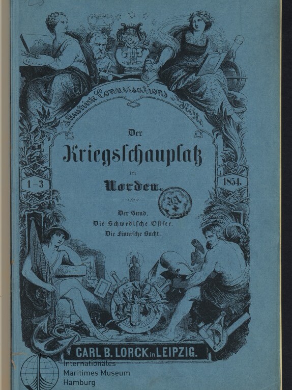 Blaues, ornamentales Titelblatt (1854) mit großem Titel »Der Kriegsschauplatz im Norden«, zwei allegorischen Frauenfiguren oben, zwei Figuren und zahlreiche nautische sowie militärische Embleme unten, der Verlagsangabe Carl B. Lorck in Leipzig und Stempel des Internationalen Maritimen Museums Hamburg