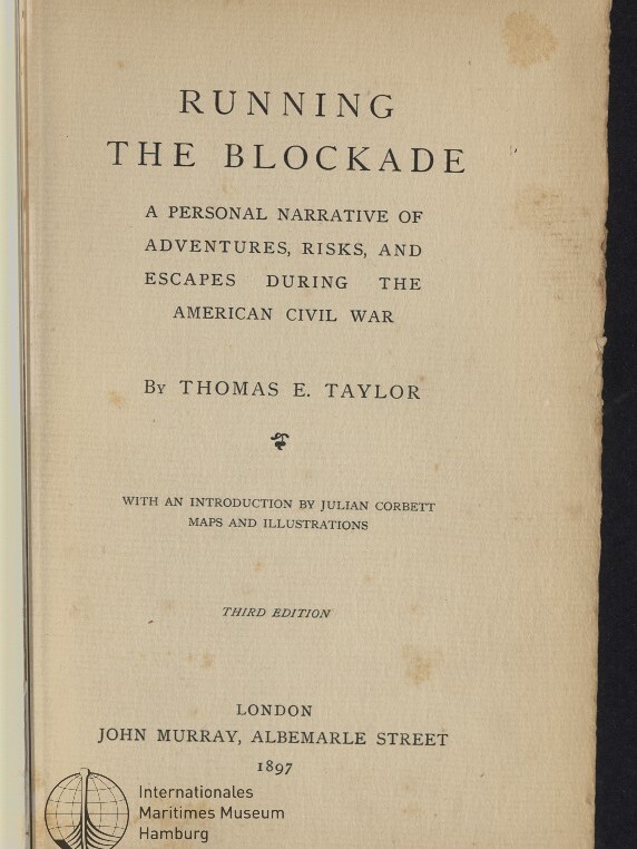 Titelblatt des Buches Running the Blockade von Thomas E. Taylor mit dem Untertitel A personal narrative of adventures, risks, and escapes during the American Civil War, Hinweis auf eine Einführung von Julian Corbett, Verlagsangabe London: John Murray, Albemarle Street 1897, Museumsstempel unten links und leicht vergilbtem, fleckigem Papier.