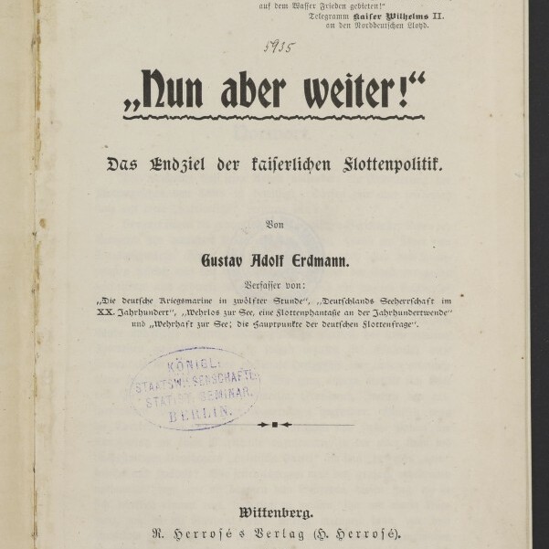 Titelblatt einer deutschsprachigen Broschüre von 1900 mit dem groß gedruckten Fraktur-Titel „Nun aber weiter!“, dem Untertitel „Das Endziel der kaiserlichen Flottenpolitik“, dem Autorennamen Gustav Adolf Erdmann, einem blauen ovalen Bibliotheksstempel, einem handschriftlichen Vermerk, Verlagsangaben aus Wittenberg und dem Logo des Internationalen Maritimen Museums Hamburg in der linken unteren Ecke.