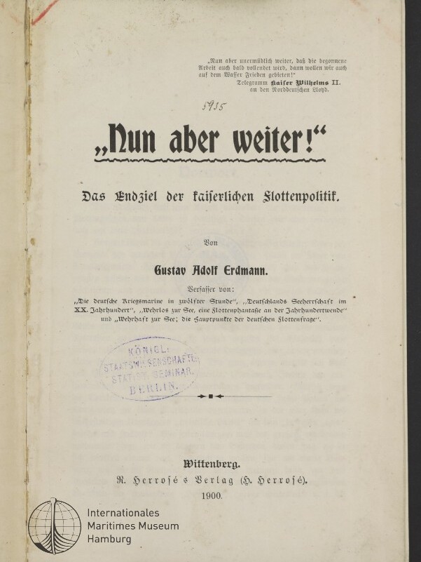 Titelblatt einer deutschsprachigen Broschüre von 1900 mit dem groß gedruckten Fraktur-Titel „Nun aber weiter!“, dem Untertitel „Das Endziel der kaiserlichen Flottenpolitik“, dem Autorennamen Gustav Adolf Erdmann, einem blauen ovalen Bibliotheksstempel, einem handschriftlichen Vermerk, Verlagsangaben aus Wittenberg und dem Logo des Internationalen Maritimen Museums Hamburg in der linken unteren Ecke.