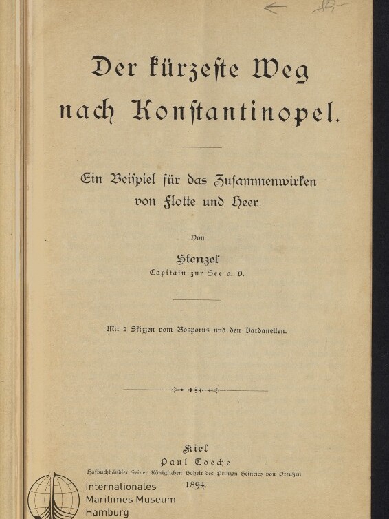 Vergilbtes Titelblatt in Frakturschrift: „Der kürzeste Weg nach Konstantinopel“ mit dem Untertitel „Ein Beispiel für das Zusammenwirken von Flotte und Heer“, Autor Stenzel (Capitain zur See a. D.), Verlagsangabe Kiel 1894 und Stempel/Logo des Internationalen Maritimen Museums Hamburg.