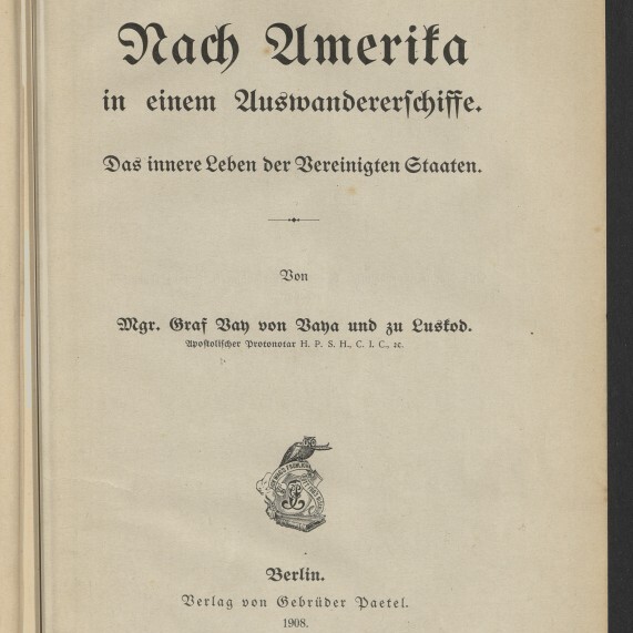 Titelseite eines Buchs in Frakturschrift mit dem Titel Nach Amerika in einem Auswandererschiffe. Das innere Leben der Vereinigten Staaten, darunter Autorennennung, ein kleines Wappen, Verlagsangabe Berlin 1908 und Stempel des Internationalen Maritimen Museums Hamburg.