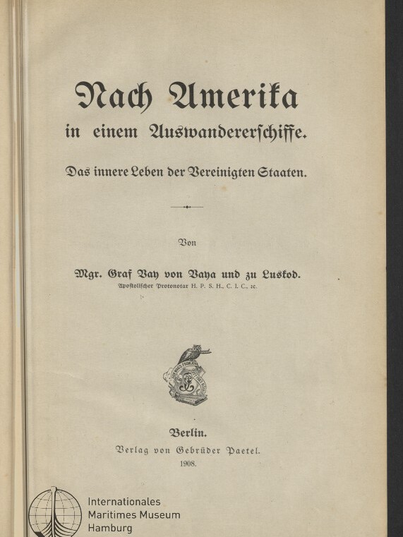 Titelseite eines Buchs in Frakturschrift mit dem Titel Nach Amerika in einem Auswandererschiffe. Das innere Leben der Vereinigten Staaten, darunter Autorennennung, ein kleines Wappen, Verlagsangabe Berlin 1908 und Stempel des Internationalen Maritimen Museums Hamburg.